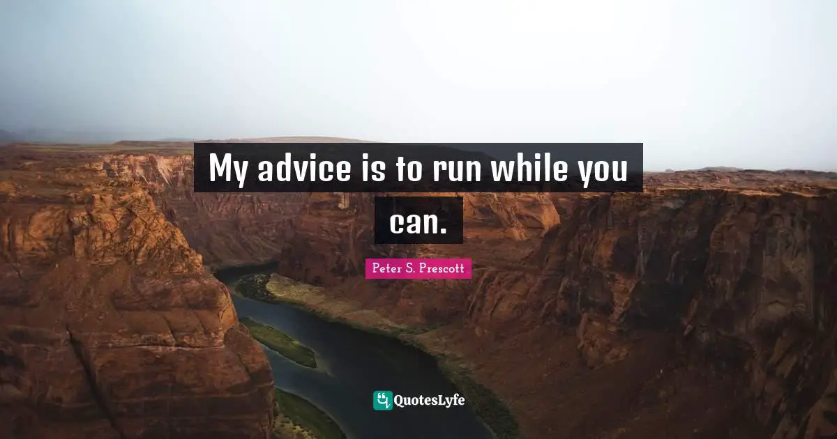 My advice is to run while you can.