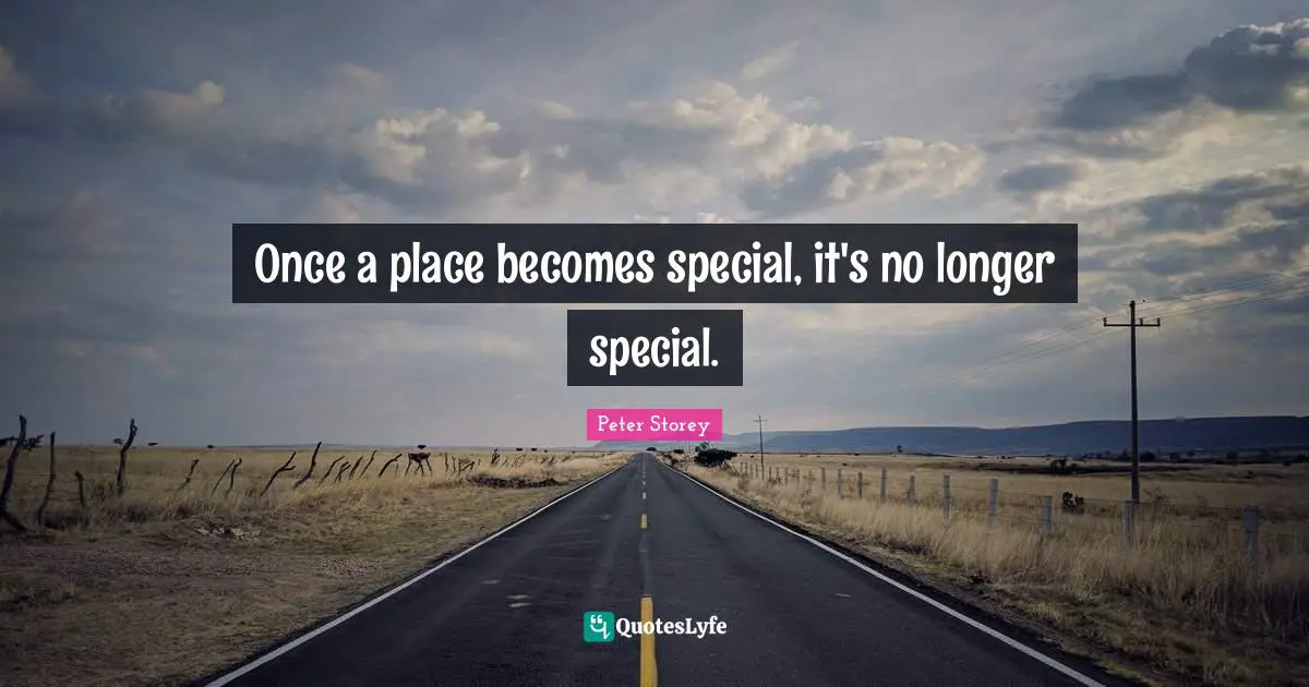 Once a place becomes special, it's no longer special.