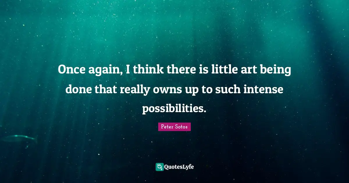 Being Done Quotes: "Once again, I think there is little art being done that really owns up to such intense possibilities."