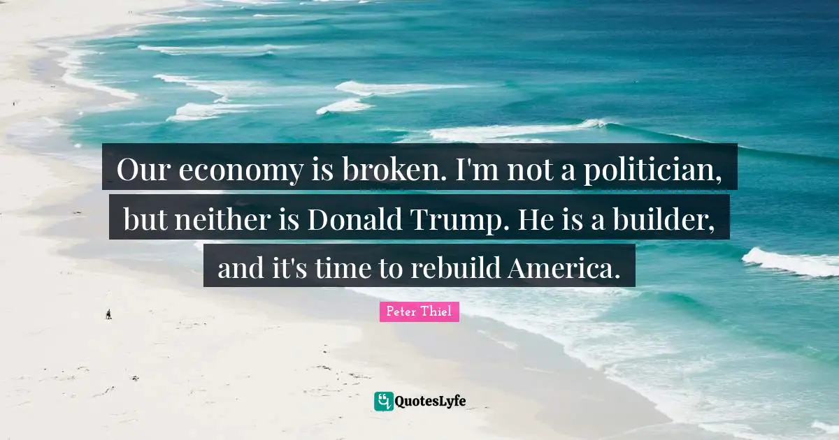 Our economy is broken. I'm not a politician, but neither is Donald Trump. He is a builder, and it's time to rebuild America.