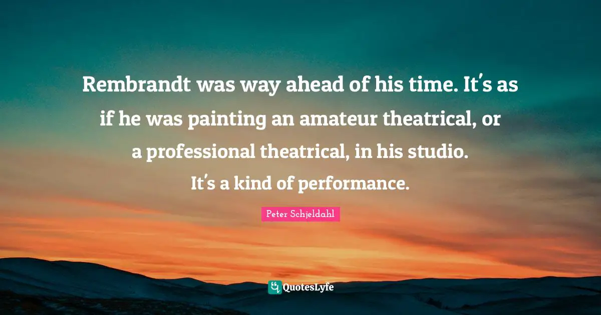 Rembrandt was way ahead of his time. It's as if he was painting an amateur theatrical, or a professional theatrical, in his studio. It's a kind of performance.