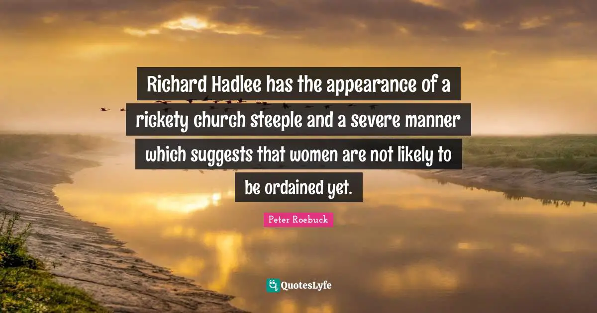 Richard Hadlee has the appearance of a rickety church steeple and a severe manner which suggests that women are not likely to be ordained yet.