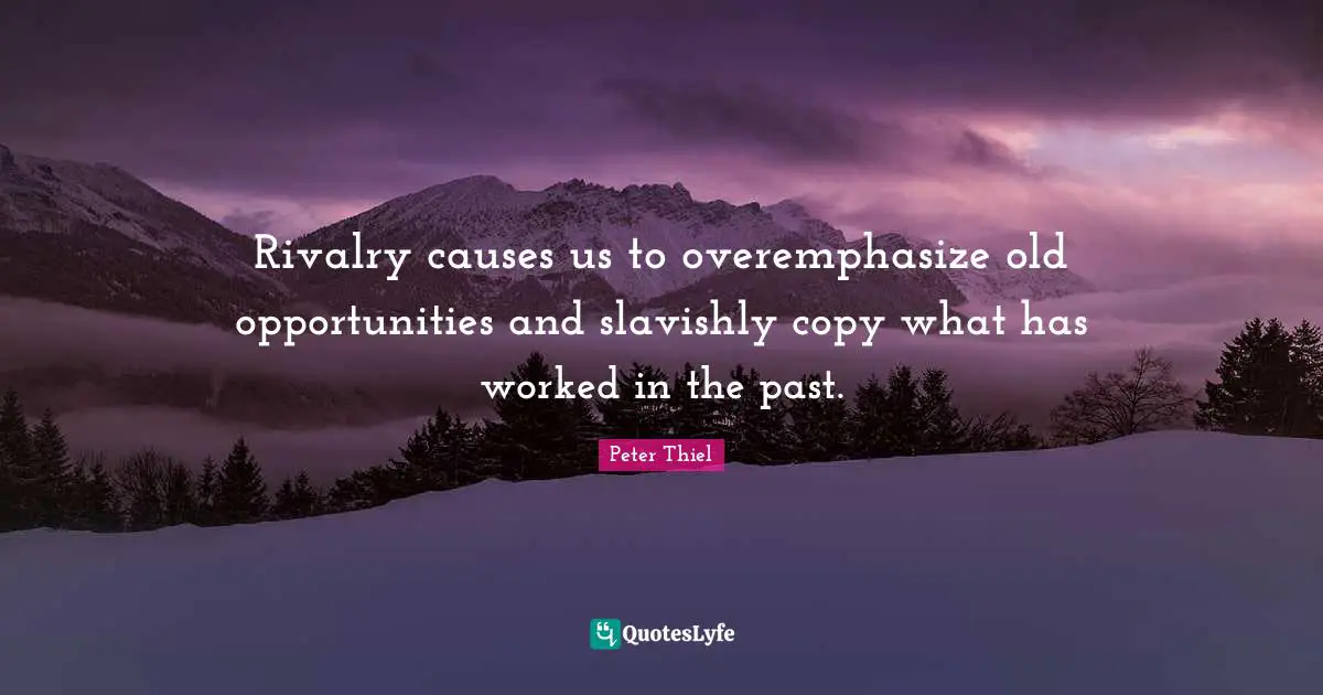 Rivalry Quotes: "Rivalry causes us to overemphasize old opportunities and slavishly copy what has worked in the past."
