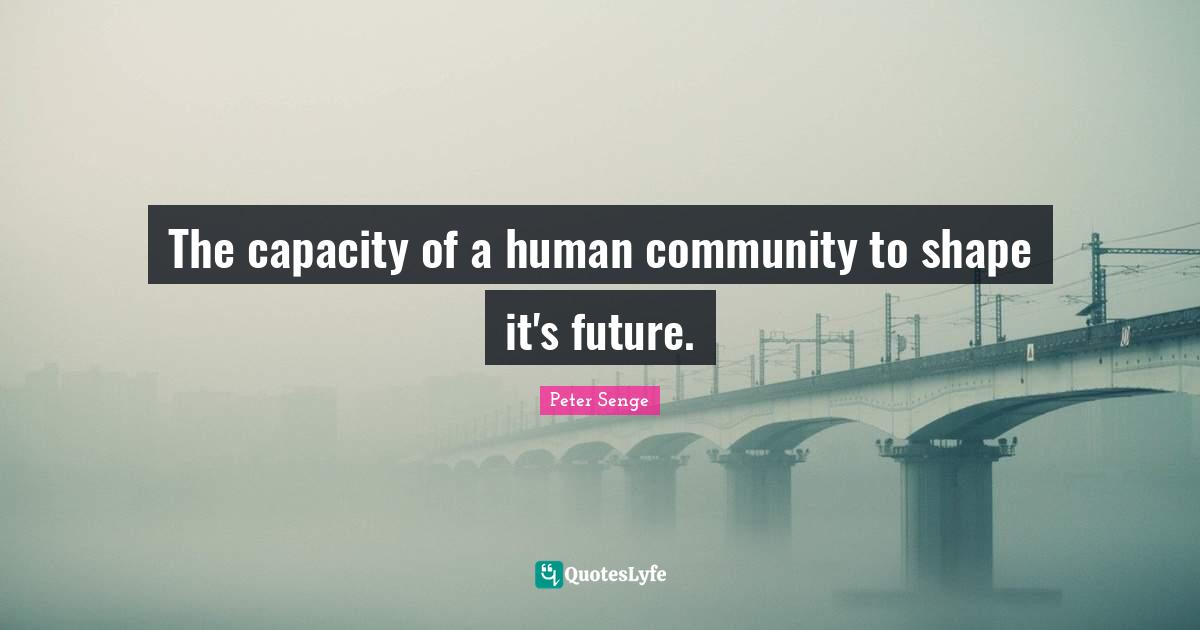 The capacity of a human community to shape it's future.