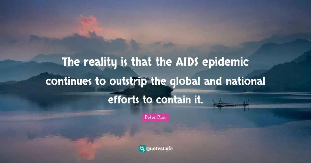 The reality is that the AIDS epidemic continues to outstrip the global and national efforts to contain it.