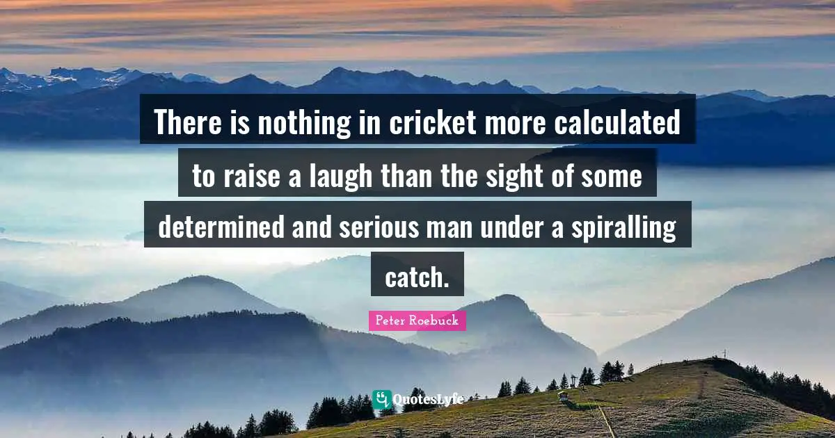 There is nothing in cricket more calculated to raise a laugh than the sight of some determined and serious man under a spiralling catch.