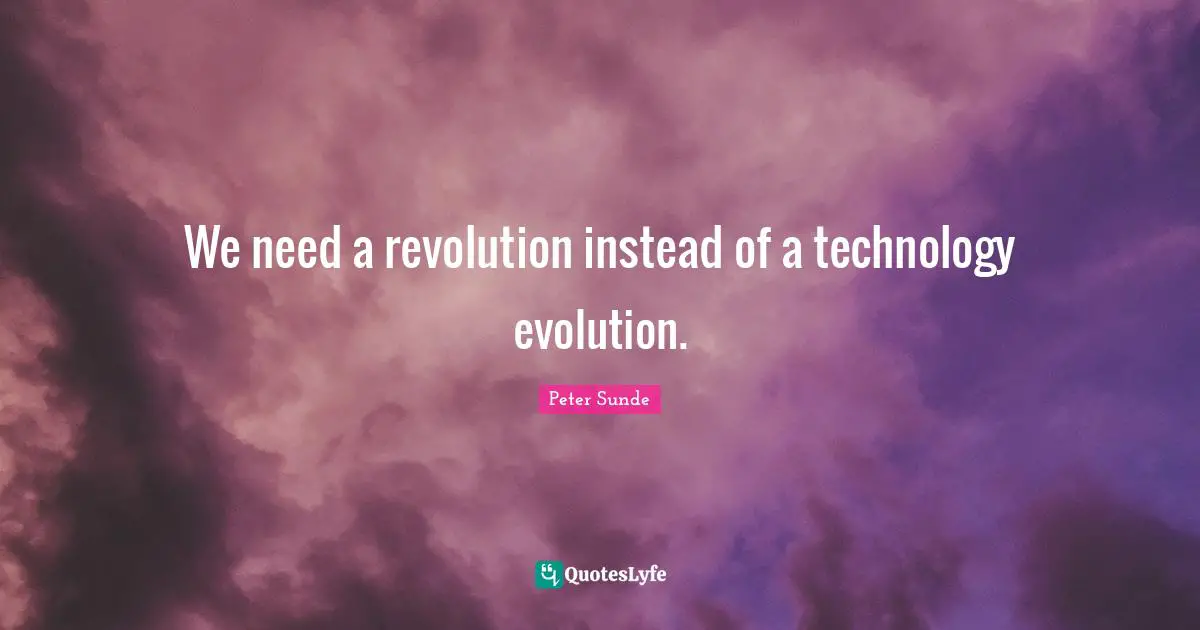 We need a revolution instead of a technology evolution.