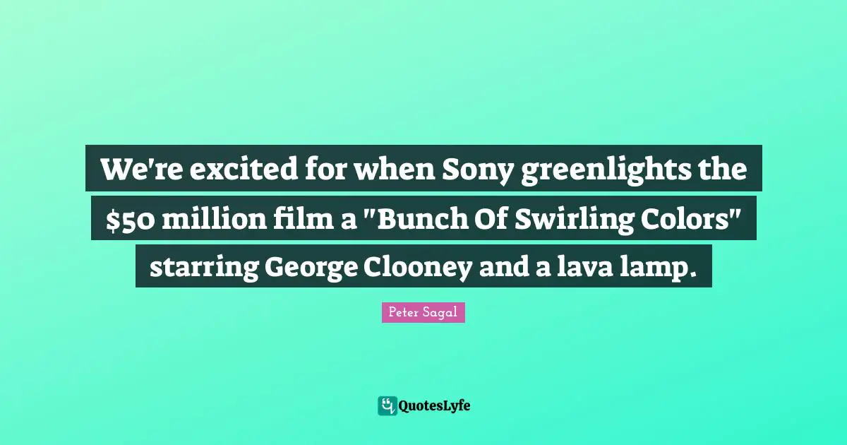 Lava Quotes: "We're excited for when Sony greenlights the $50 million film a "Bunch Of Swirling Colors" starring George Clooney and a lava lamp."