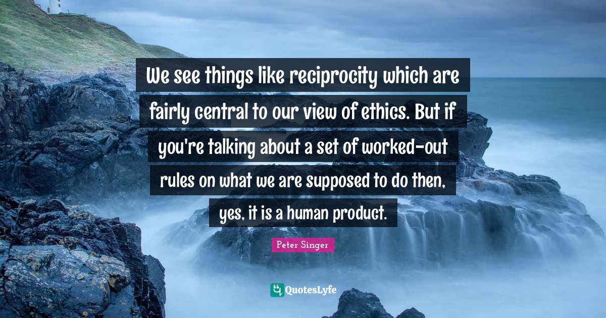 We see things like reciprocity which are fairly central to our view of ethics. But if you're talking about a set of worked-out rules on what we are supposed to do then, yes, it is a human product.