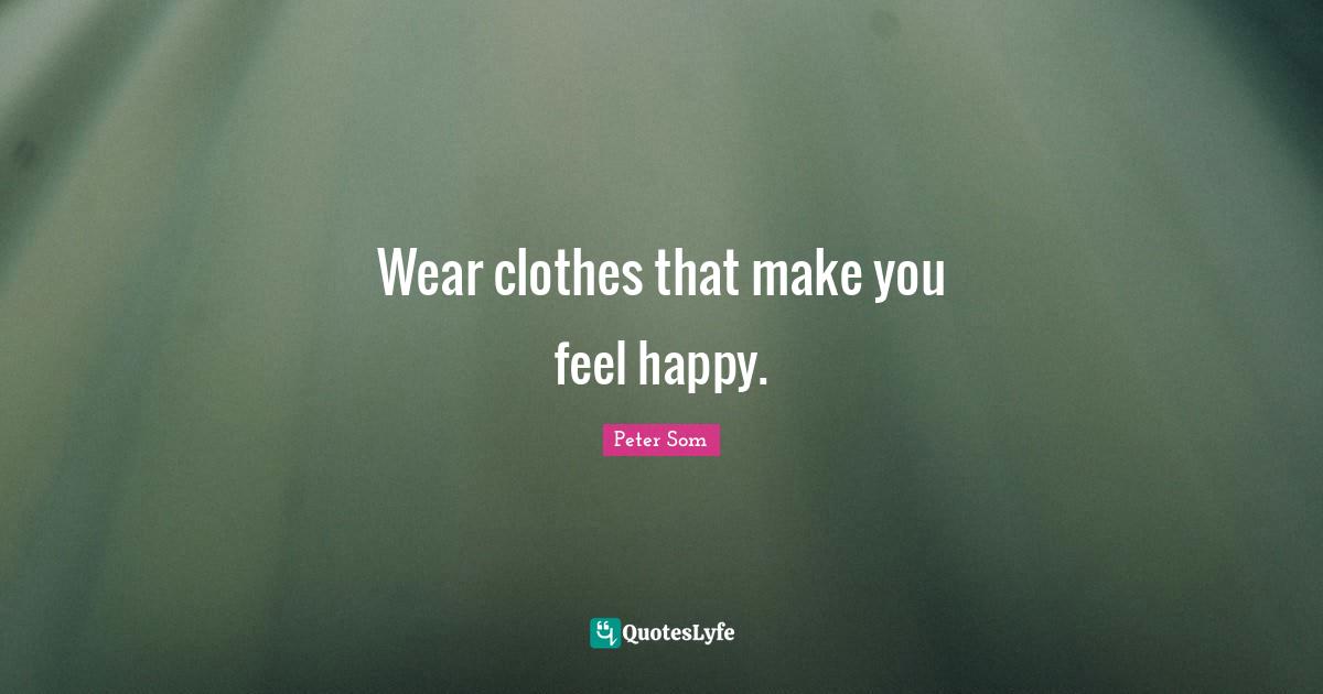 Wear clothes that make you feel happy.