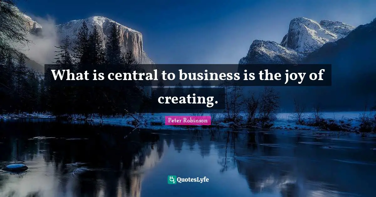 What is central to business is the joy of creating.