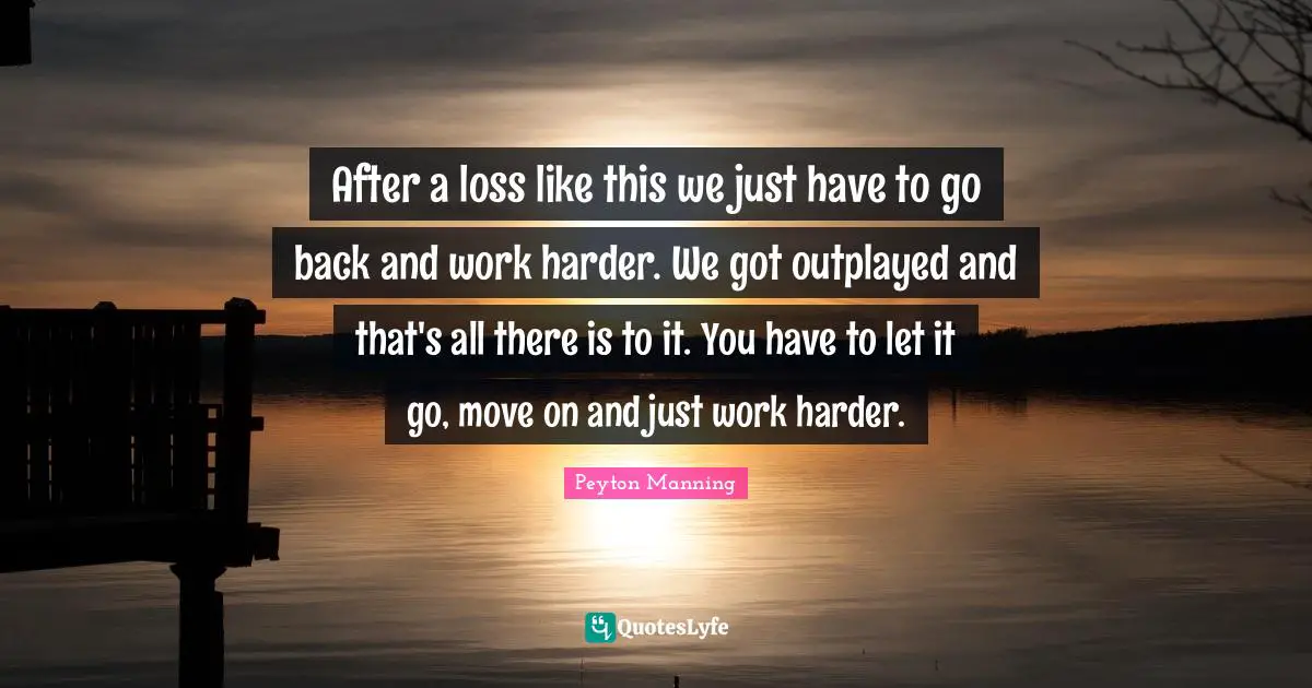 After a loss like this we just have to go back and work harder. We got outplayed and that's all there is to it. You have to let it go, move on and just work harder.