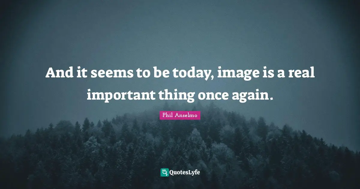 And it seems to be today, image is a real important thing once again.