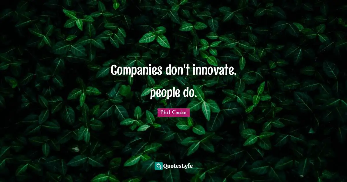 Companies don't innovate, people do.