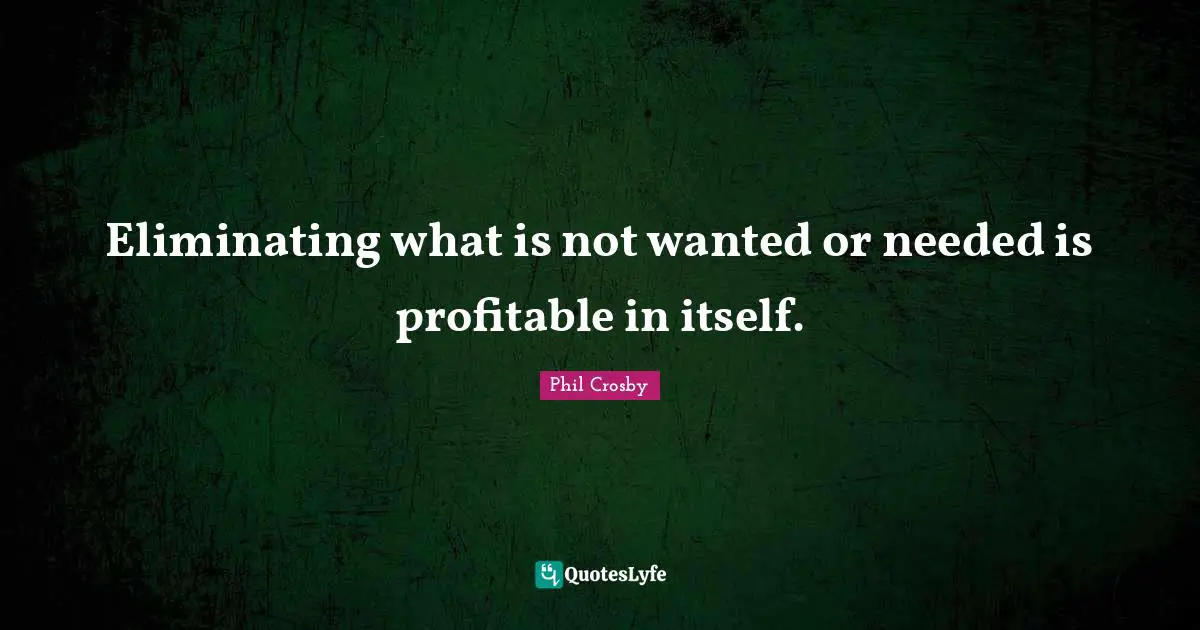 Eliminating Quotes: "Eliminating what is not wanted or needed is profitable in itself."