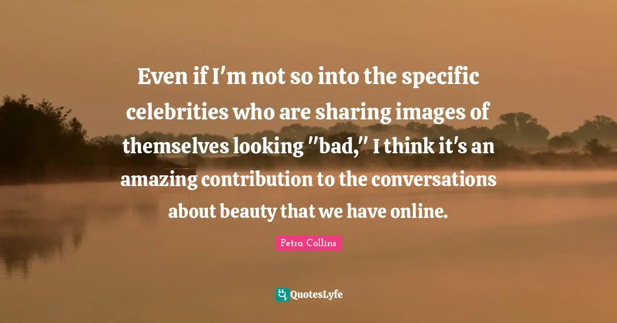 Even if I'm not so into the specific celebrities who are sharing images of themselves looking "bad," I think it's an amazing contribution to the conversations about beauty that we have online.