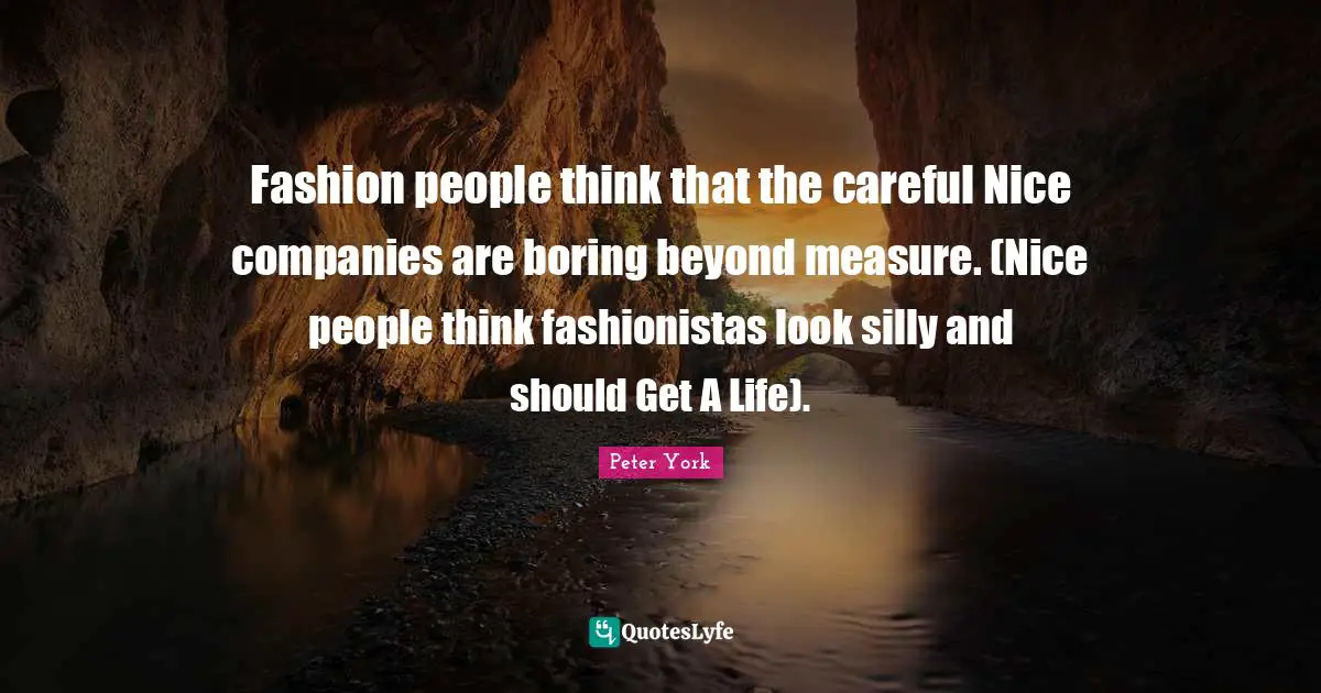 Fashion people think that the careful Nice companies are boring beyond measure. (Nice people think fashionistas look silly and should Get A Life).