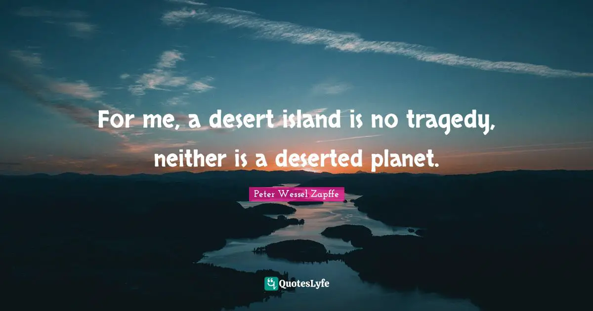 For me, a desert island is no tragedy, neither is a deserted planet.