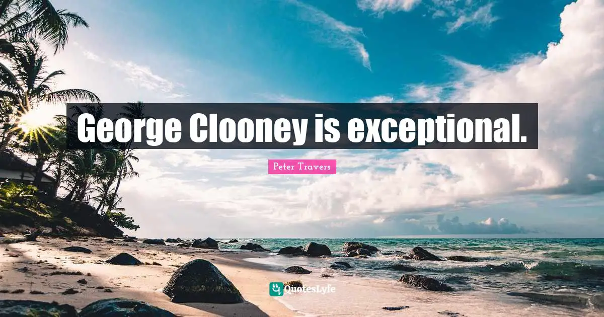 George Clooney is exceptional.