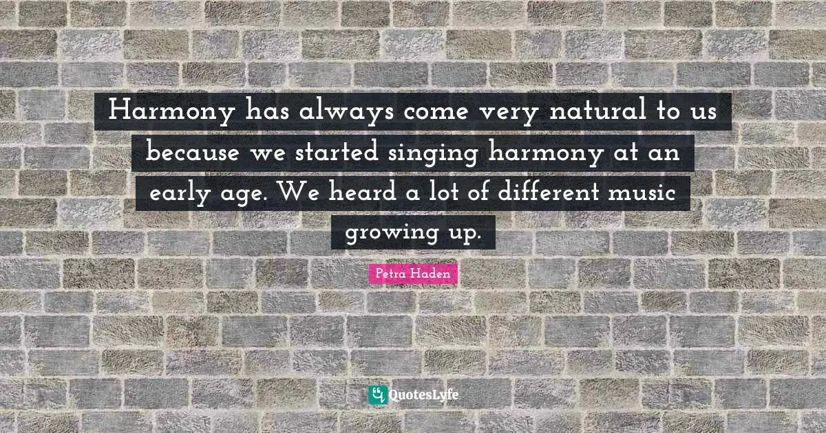 Petra Haden Quotes: "Harmony has always come very natural to us because we started singing harmony at an early age. We heard a lot of different music growing up."