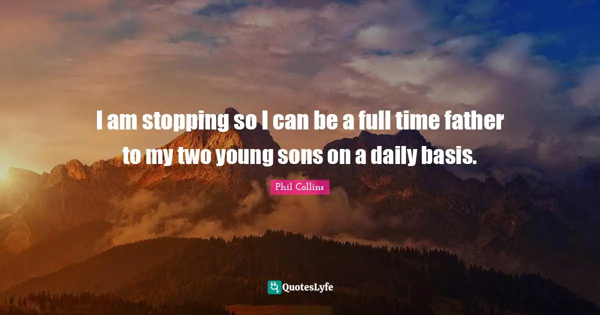 I am stopping so I can be a full time father to my two young sons on a daily basis.