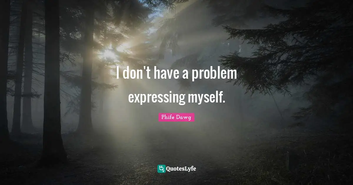 Phife Dawg Quotes: "I don't have a problem expressing myself."