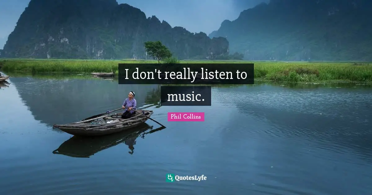 I don't really listen to music.