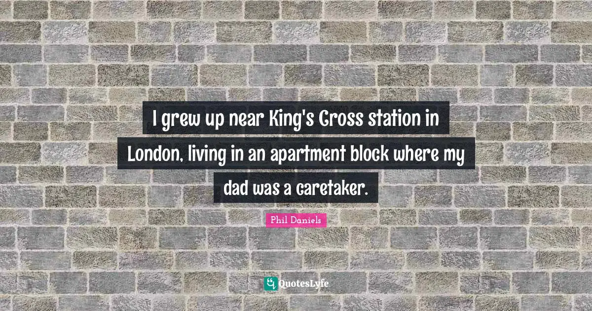 I grew up near King's Cross station in London, living in an apartment block where my dad was a caretaker.