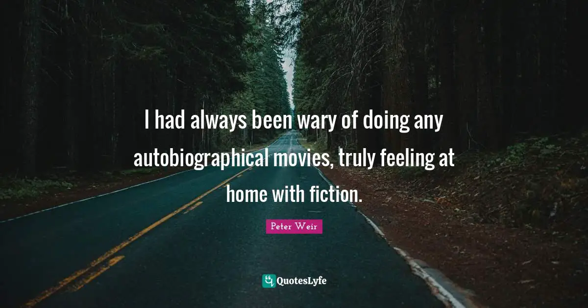 I had always been wary of doing any autobiographical movies, truly feeling at home with fiction.
