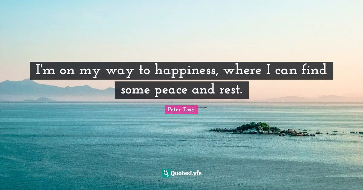 Peter Tosh Quotes: I'm on my way to happiness, where I can find some peace and rest.