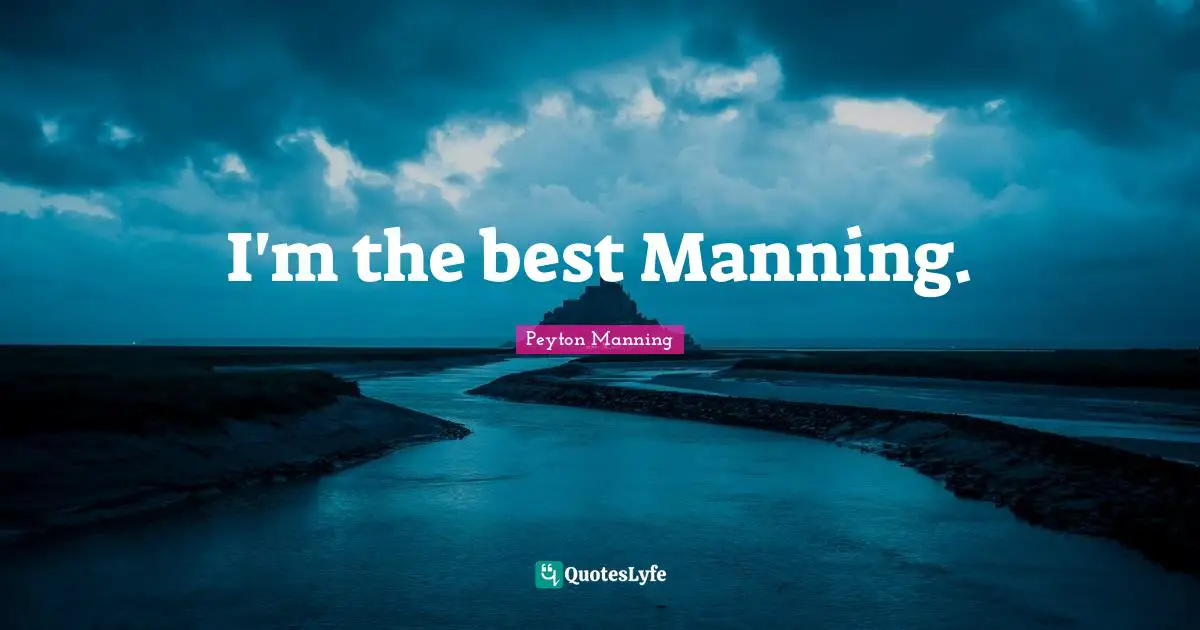 I'm the best Manning.