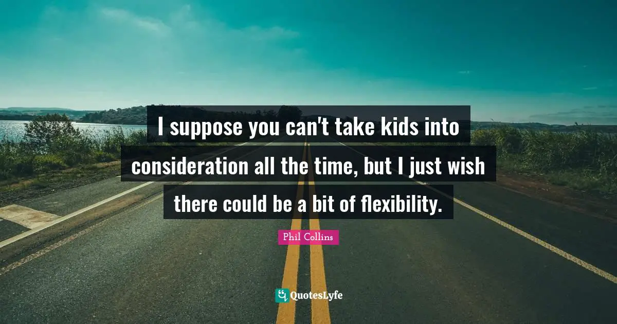 I suppose you can't take kids into consideration all the time, but I just wish there could be a bit of flexibility.