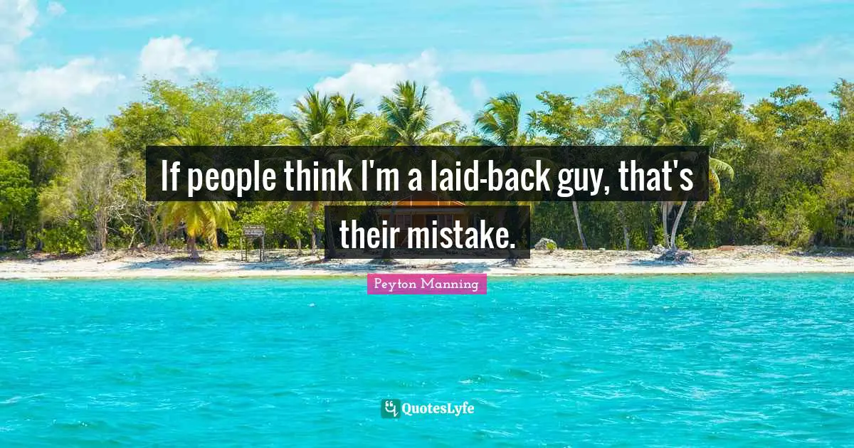 If people think I'm a laid-back guy, that's their mistake.