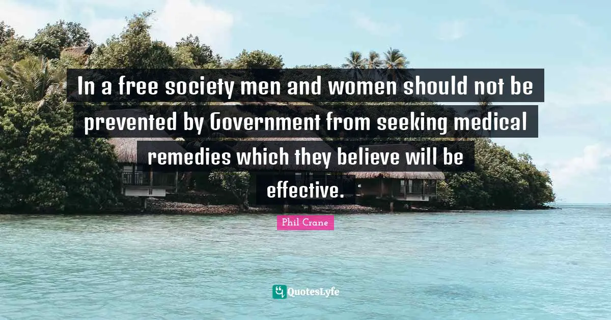 In a free society men and women should not be prevented by Government from seeking medical remedies which they believe will be effective.