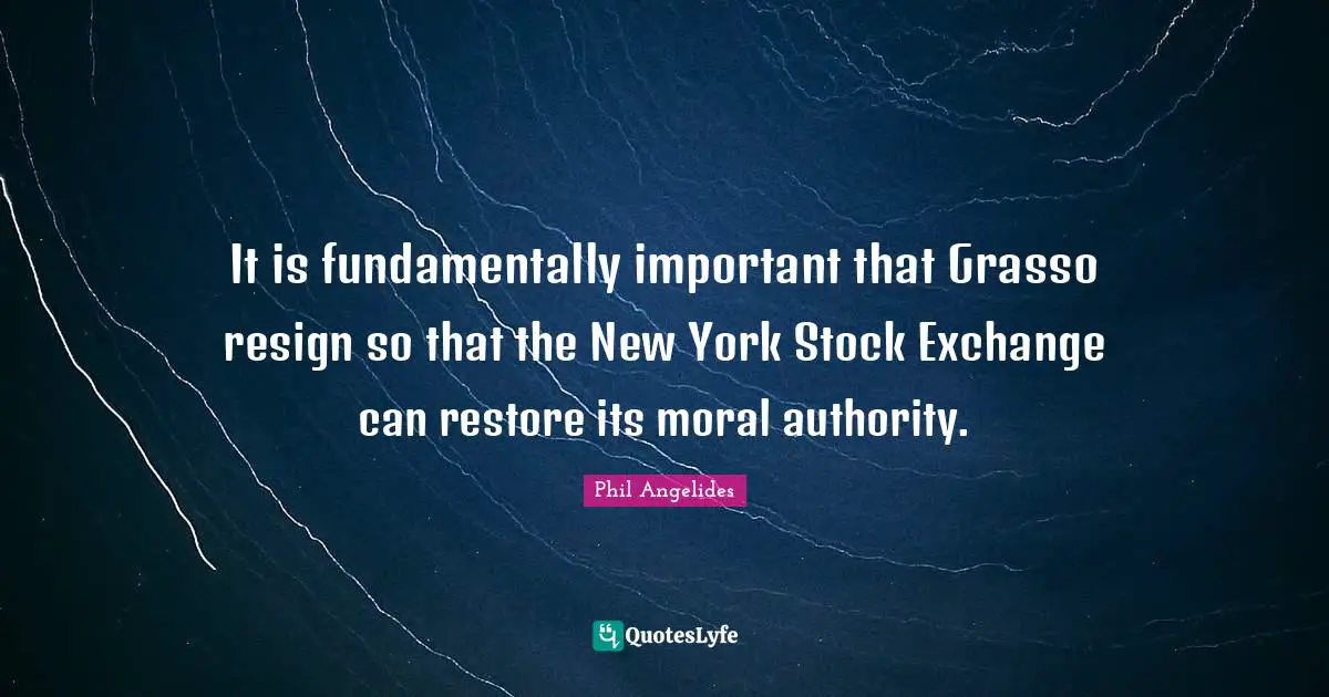 Stock Exchange Quotes: "It is fundamentally important that Grasso resign so that the New York Stock Exchange can restore its moral authority."