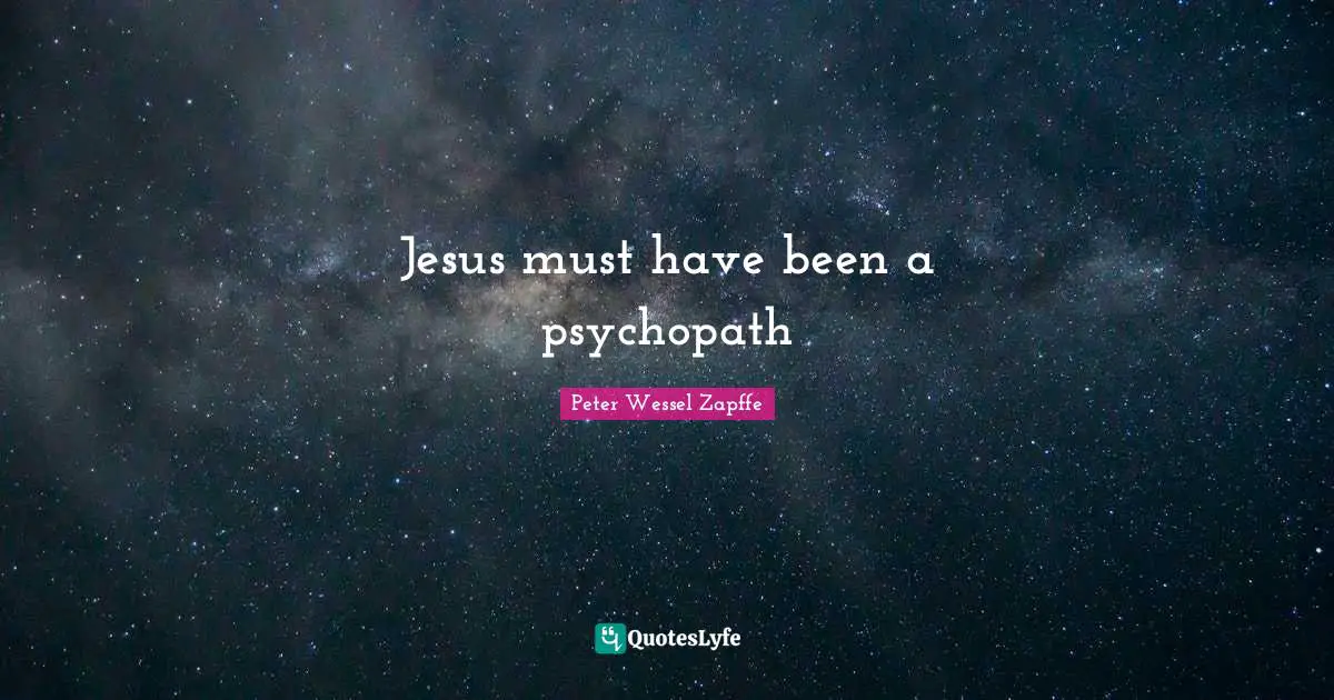 Jesus must have been a psychopath