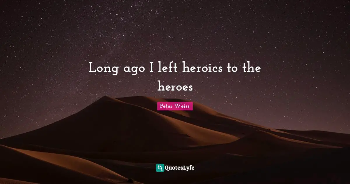 Long ago I left heroics to the heroes