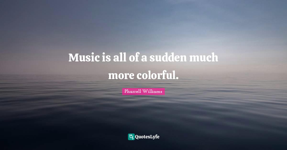 Music is all of a sudden much more colorful.