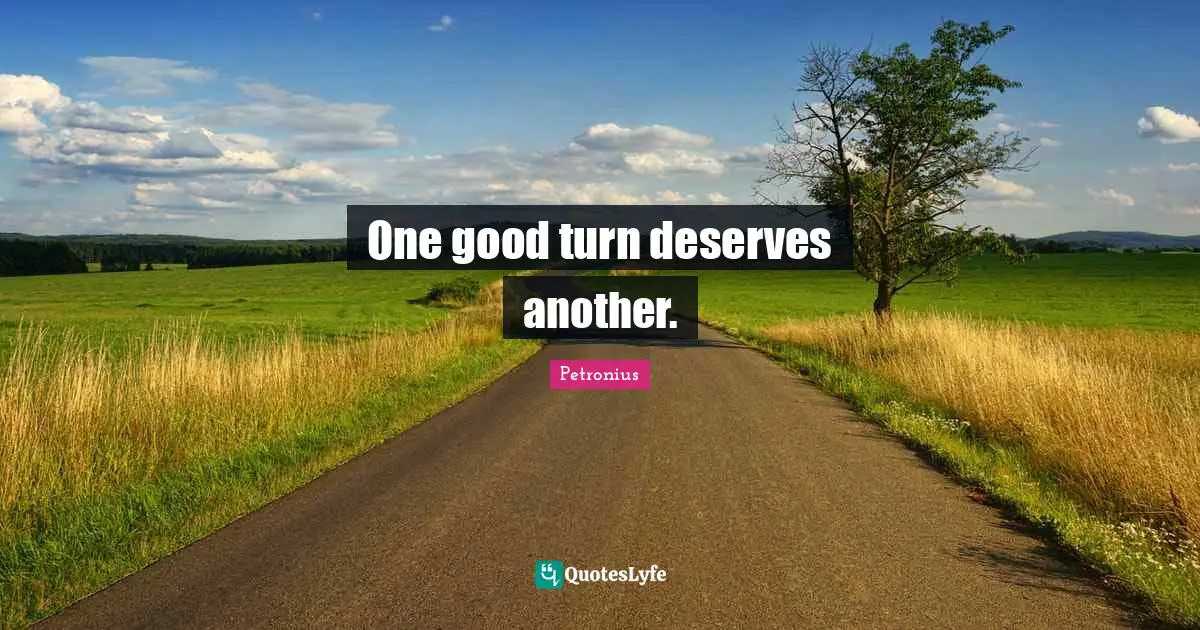 One good turn deserves another.