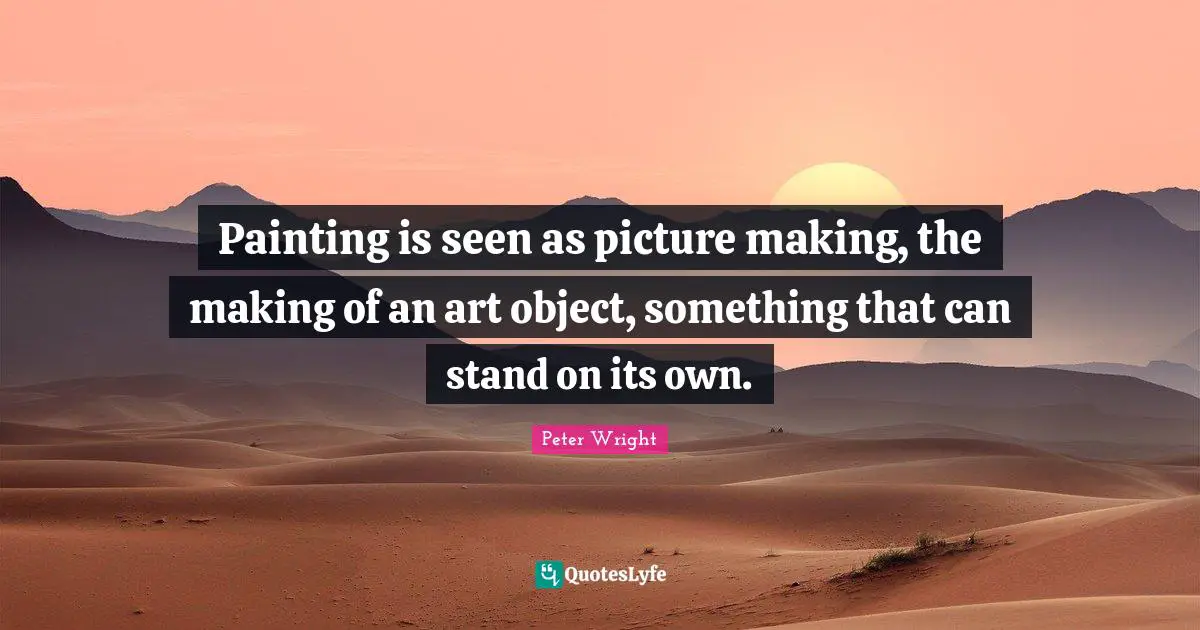 Painting is seen as picture making, the making of an art object, something that can stand on its own.