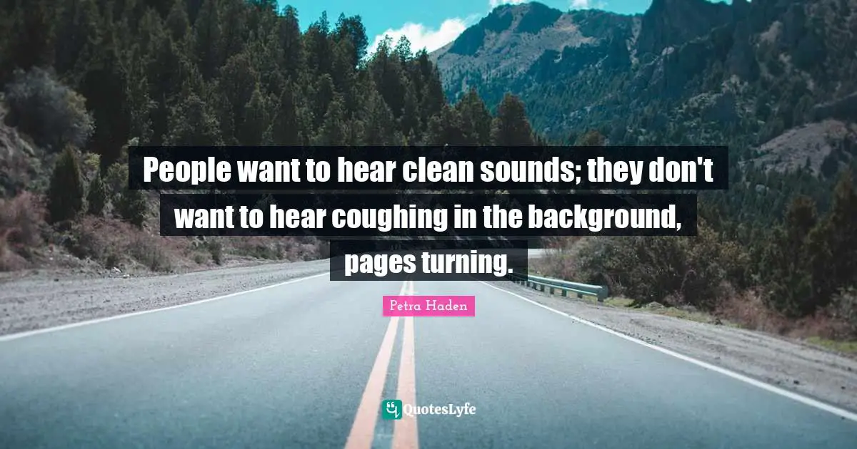 Petra Haden Quotes: "People want to hear clean sounds; they don't want to hear coughing in the background, pages turning."