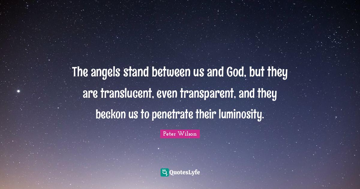 The angels stand between us and God, but they are translucent, even tr