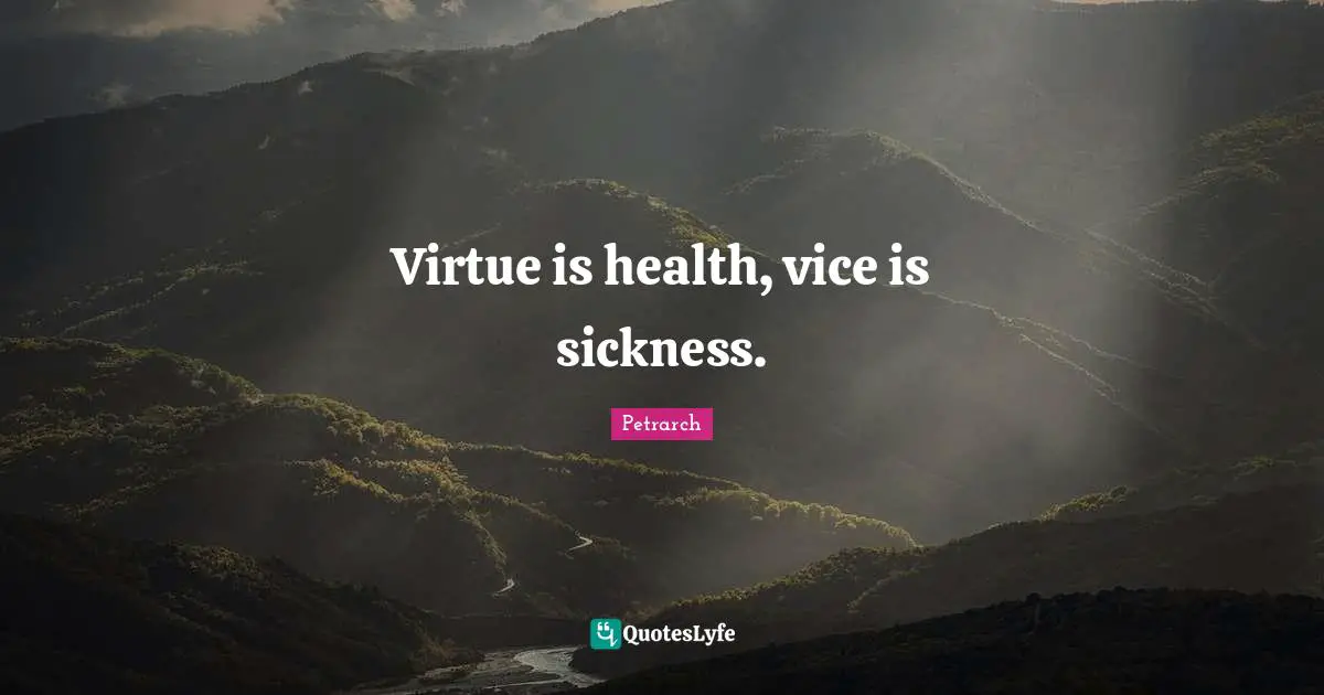 Virtue is health, vice is sickness.
