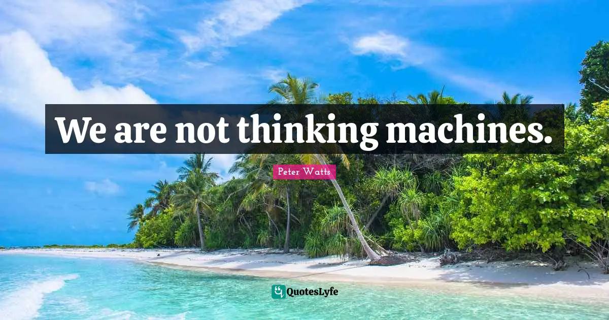We are not thinking machines.