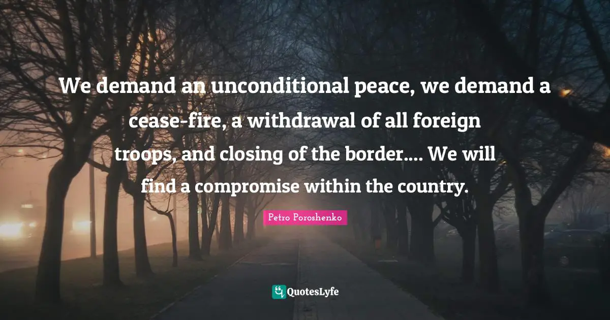 Closing Quotes: "We demand an unconditional peace, we demand a cease-fire, a withdrawal of all foreign troops, and closing of the border.... We will find a compromise within the country."