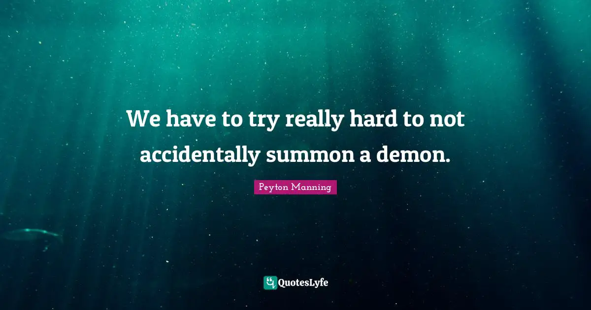 We have to try really hard to not accidentally summon a demon.