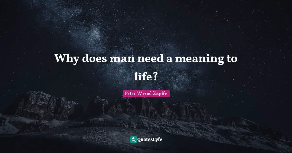 Why does man need a meaning to life?