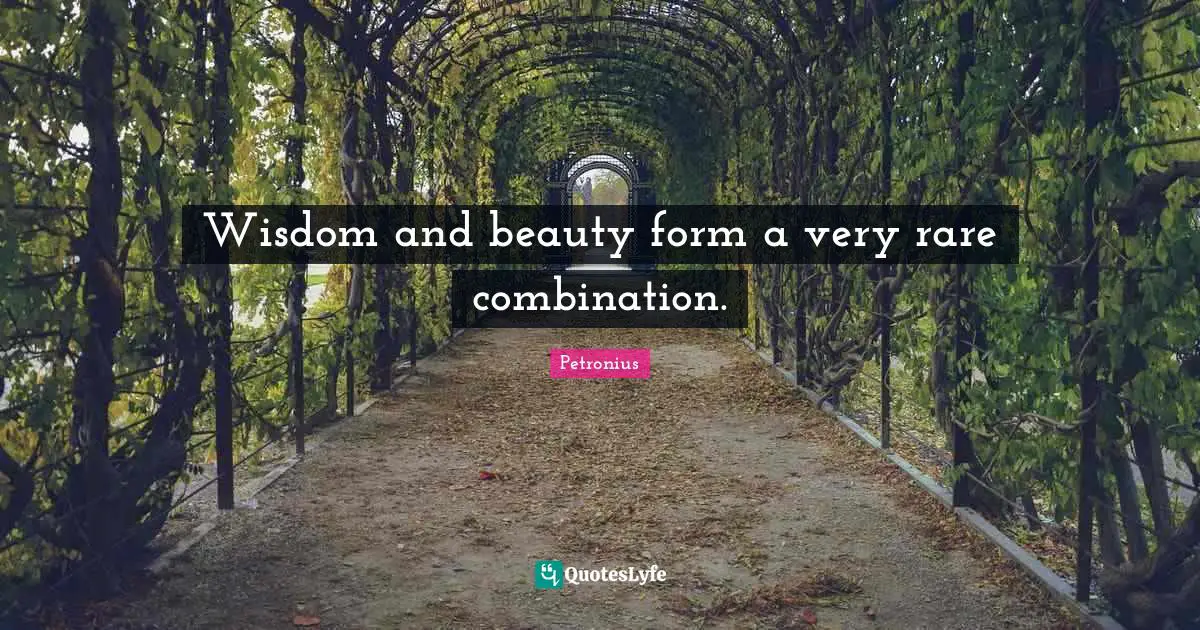 Wisdom and beauty form a very rare combination.