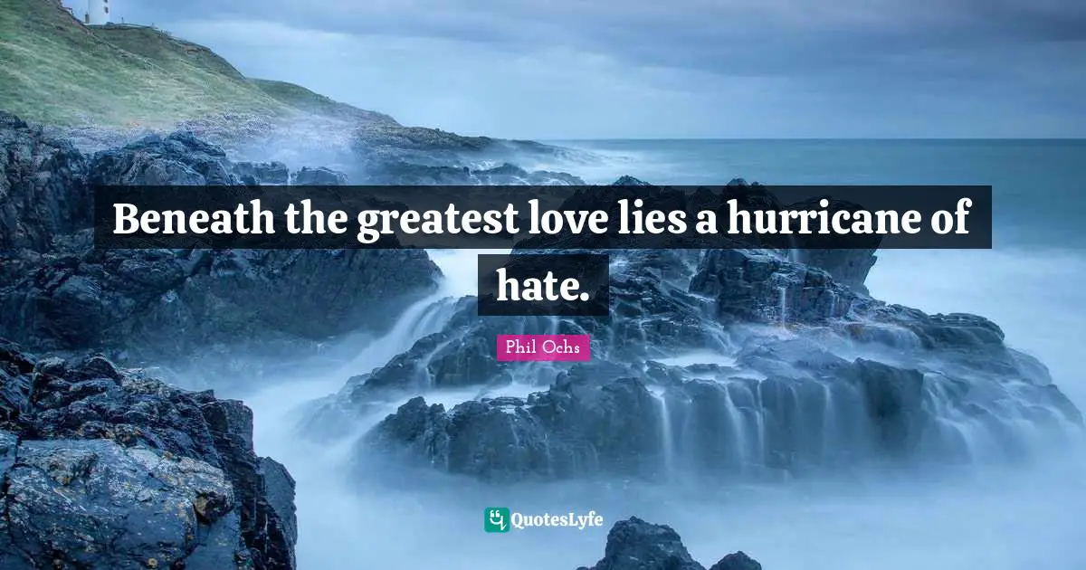 Beneath the greatest love lies a hurricane of hate.