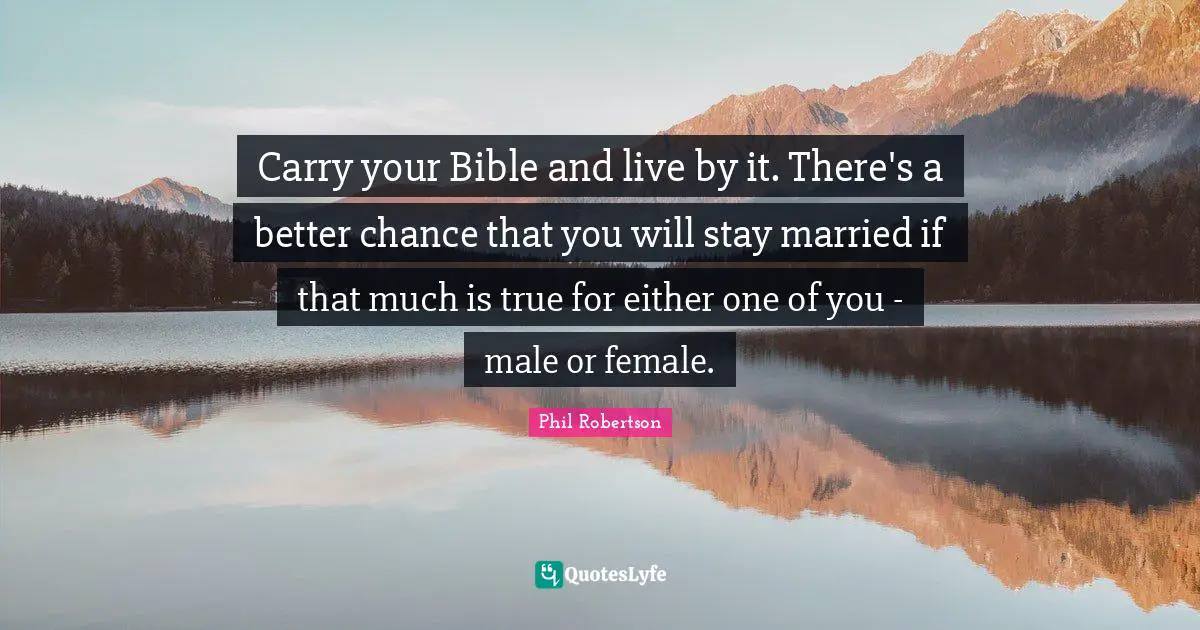 Carry your Bible and live by it. There's a better chance that you will stay married if that much is true for either one of you - male or female.